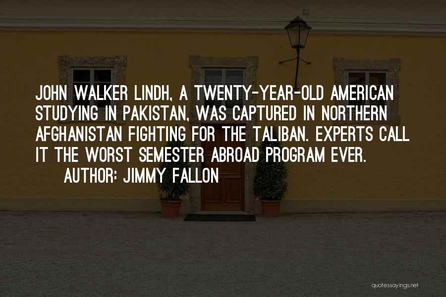 Jimmy Fallon Quotes: John Walker Lindh, A Twenty-year-old American Studying In Pakistan, Was Captured In Northern Afghanistan Fighting For The Taliban. Experts Call