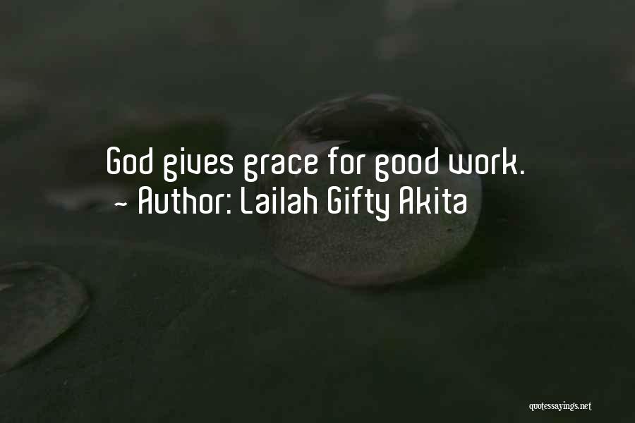 Lailah Gifty Akita Quotes: God Gives Grace For Good Work.