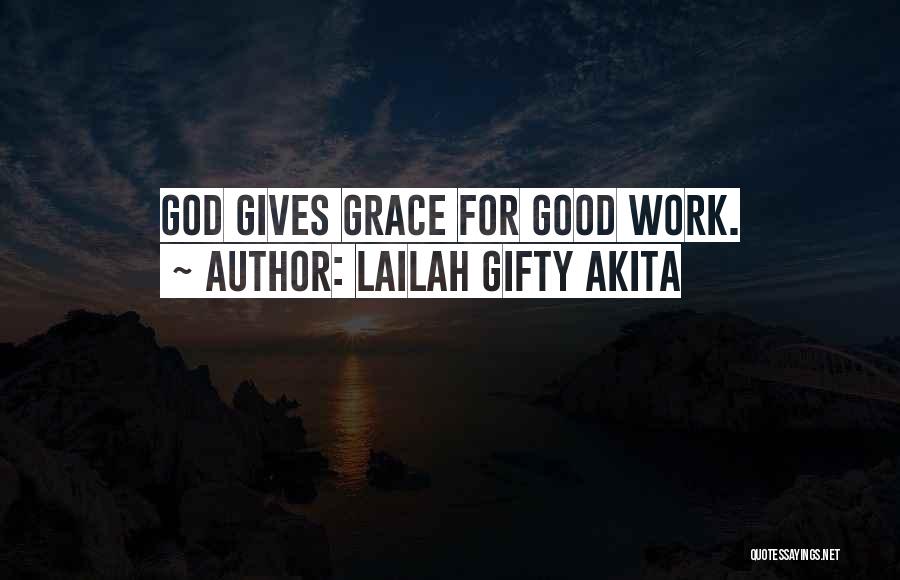 Lailah Gifty Akita Quotes: God Gives Grace For Good Work.