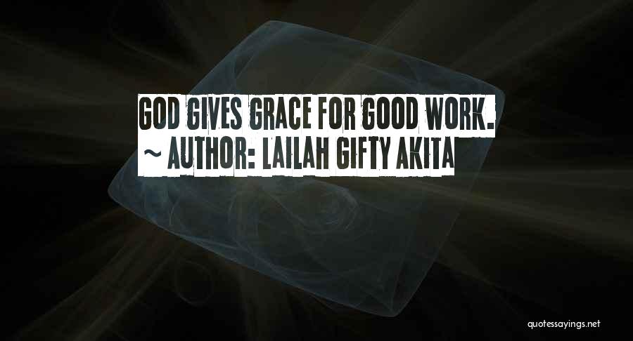 Lailah Gifty Akita Quotes: God Gives Grace For Good Work.