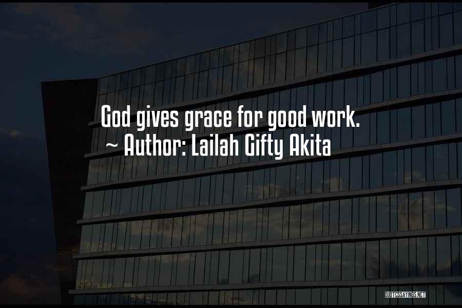 Lailah Gifty Akita Quotes: God Gives Grace For Good Work.