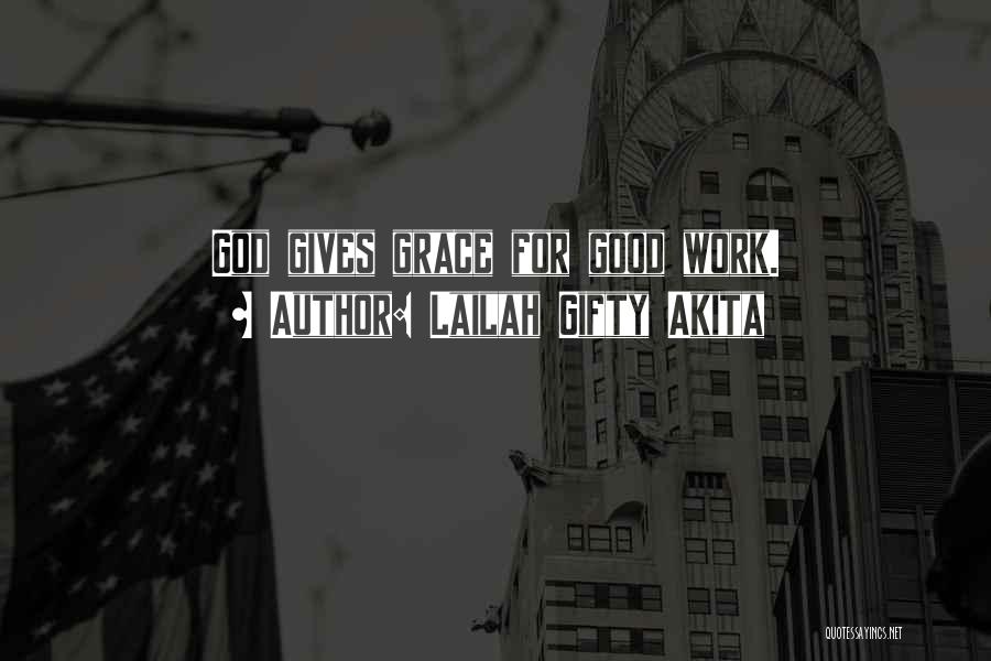 Lailah Gifty Akita Quotes: God Gives Grace For Good Work.