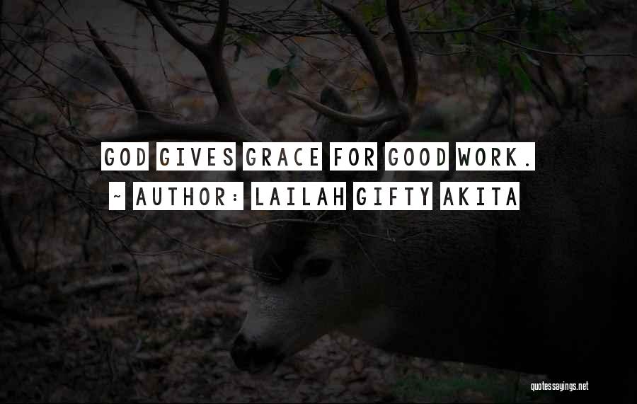 Lailah Gifty Akita Quotes: God Gives Grace For Good Work.