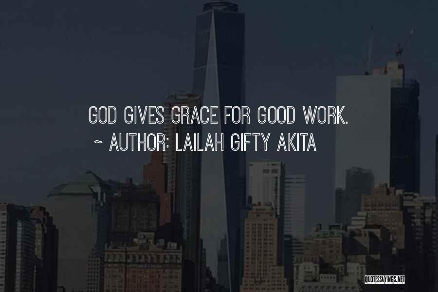 Lailah Gifty Akita Quotes: God Gives Grace For Good Work.