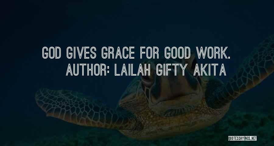 Lailah Gifty Akita Quotes: God Gives Grace For Good Work.