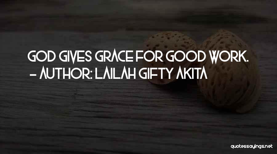 Lailah Gifty Akita Quotes: God Gives Grace For Good Work.