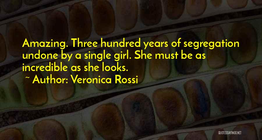 Veronica Rossi Quotes: Amazing. Three Hundred Years Of Segregation Undone By A Single Girl. She Must Be As Incredible As She Looks.