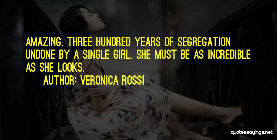 Veronica Rossi Quotes: Amazing. Three Hundred Years Of Segregation Undone By A Single Girl. She Must Be As Incredible As She Looks.