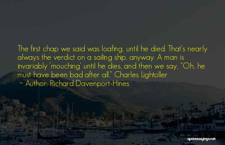 Richard Davenport-Hines Quotes: The First Chap We Said Was Loafing, Until He Died. That's Nearly Always The Verdict On A Sailing Ship, Anyway.