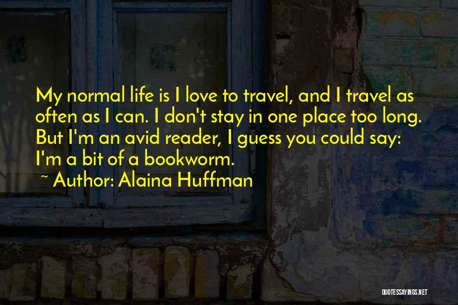 Alaina Huffman Quotes: My Normal Life Is I Love To Travel, And I Travel As Often As I Can. I Don't Stay In