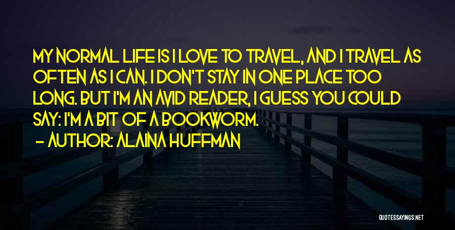 Alaina Huffman Quotes: My Normal Life Is I Love To Travel, And I Travel As Often As I Can. I Don't Stay In