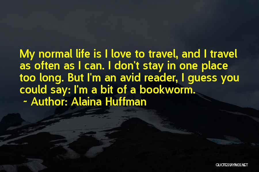 Alaina Huffman Quotes: My Normal Life Is I Love To Travel, And I Travel As Often As I Can. I Don't Stay In