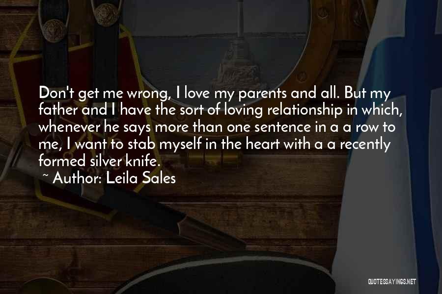 Leila Sales Quotes: Don't Get Me Wrong, I Love My Parents And All. But My Father And I Have The Sort Of Loving