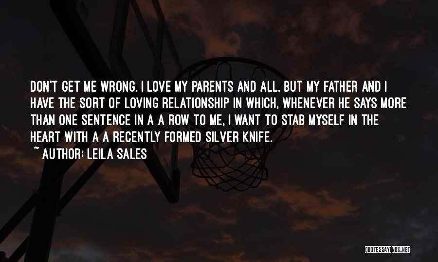 Leila Sales Quotes: Don't Get Me Wrong, I Love My Parents And All. But My Father And I Have The Sort Of Loving