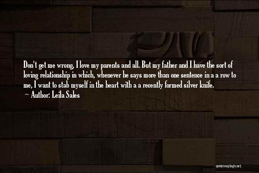 Leila Sales Quotes: Don't Get Me Wrong, I Love My Parents And All. But My Father And I Have The Sort Of Loving