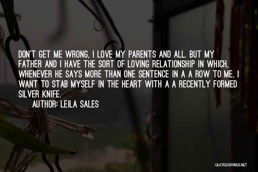 Leila Sales Quotes: Don't Get Me Wrong, I Love My Parents And All. But My Father And I Have The Sort Of Loving