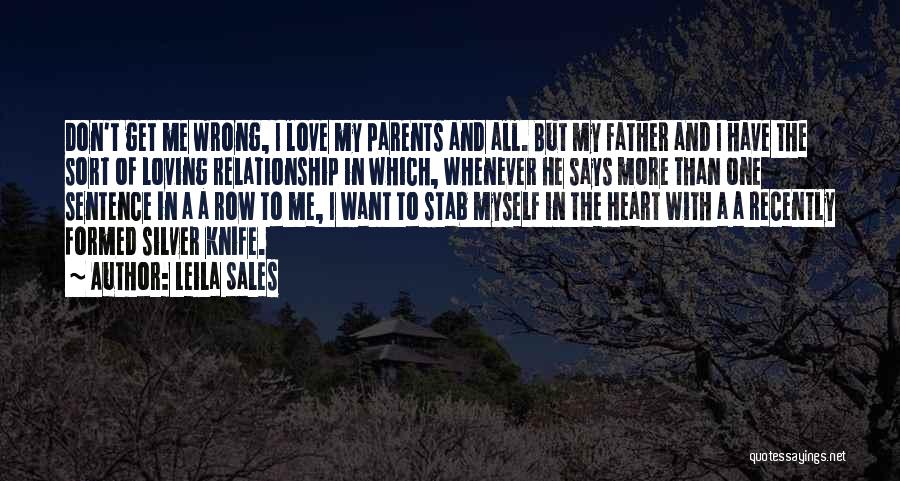 Leila Sales Quotes: Don't Get Me Wrong, I Love My Parents And All. But My Father And I Have The Sort Of Loving