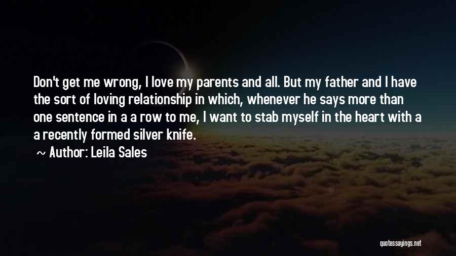 Leila Sales Quotes: Don't Get Me Wrong, I Love My Parents And All. But My Father And I Have The Sort Of Loving