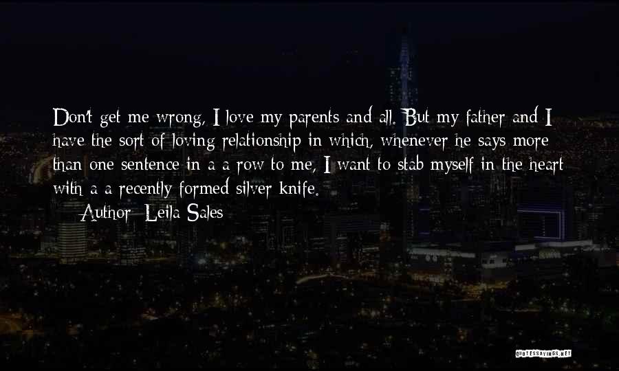 Leila Sales Quotes: Don't Get Me Wrong, I Love My Parents And All. But My Father And I Have The Sort Of Loving