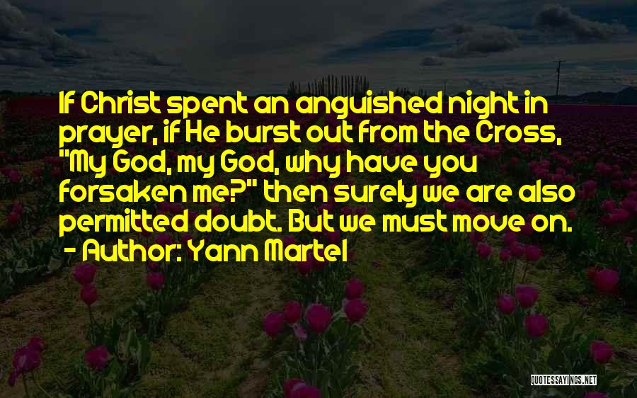 Yann Martel Quotes: If Christ Spent An Anguished Night In Prayer, If He Burst Out From The Cross, My God, My God, Why