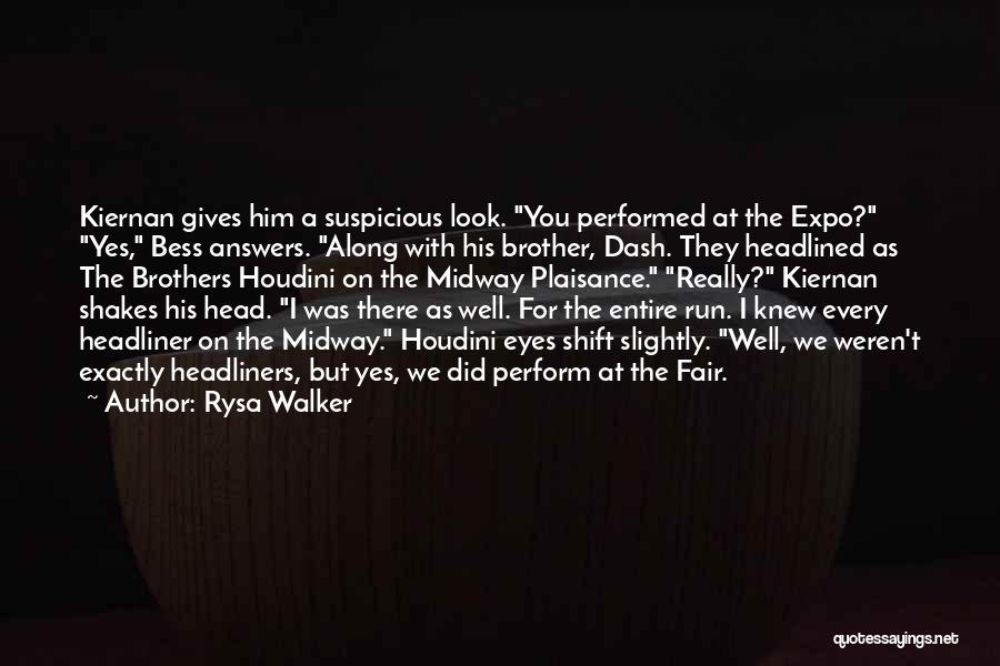 Rysa Walker Quotes: Kiernan Gives Him A Suspicious Look. You Performed At The Expo? Yes, Bess Answers. Along With His Brother, Dash. They