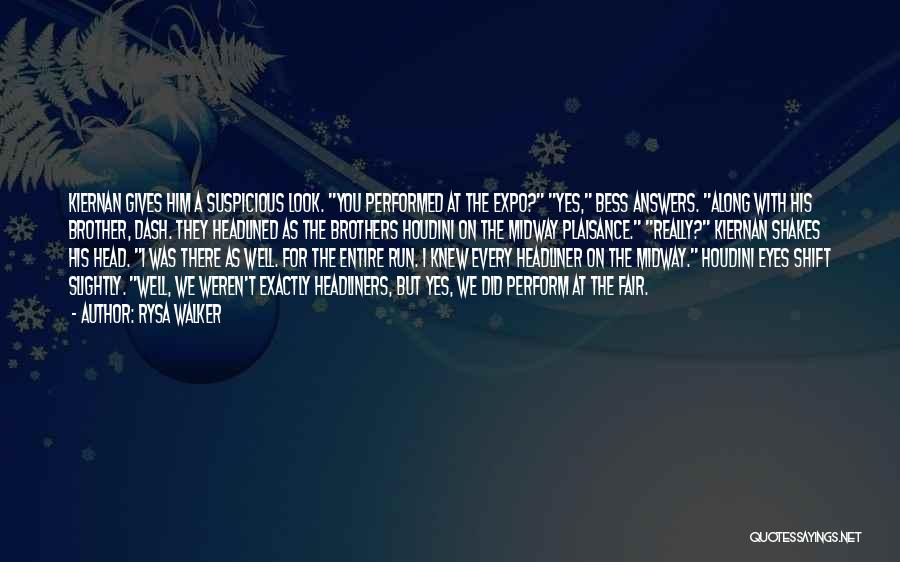 Rysa Walker Quotes: Kiernan Gives Him A Suspicious Look. You Performed At The Expo? Yes, Bess Answers. Along With His Brother, Dash. They