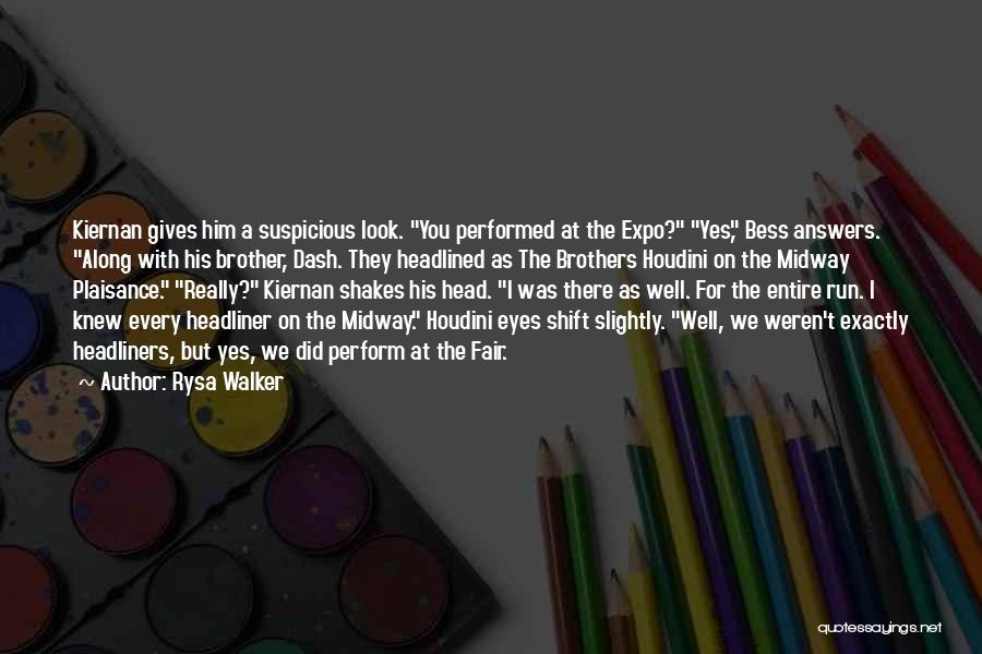 Rysa Walker Quotes: Kiernan Gives Him A Suspicious Look. You Performed At The Expo? Yes, Bess Answers. Along With His Brother, Dash. They