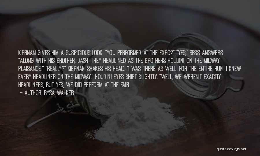 Rysa Walker Quotes: Kiernan Gives Him A Suspicious Look. You Performed At The Expo? Yes, Bess Answers. Along With His Brother, Dash. They