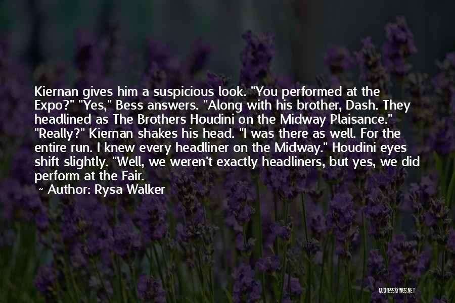 Rysa Walker Quotes: Kiernan Gives Him A Suspicious Look. You Performed At The Expo? Yes, Bess Answers. Along With His Brother, Dash. They