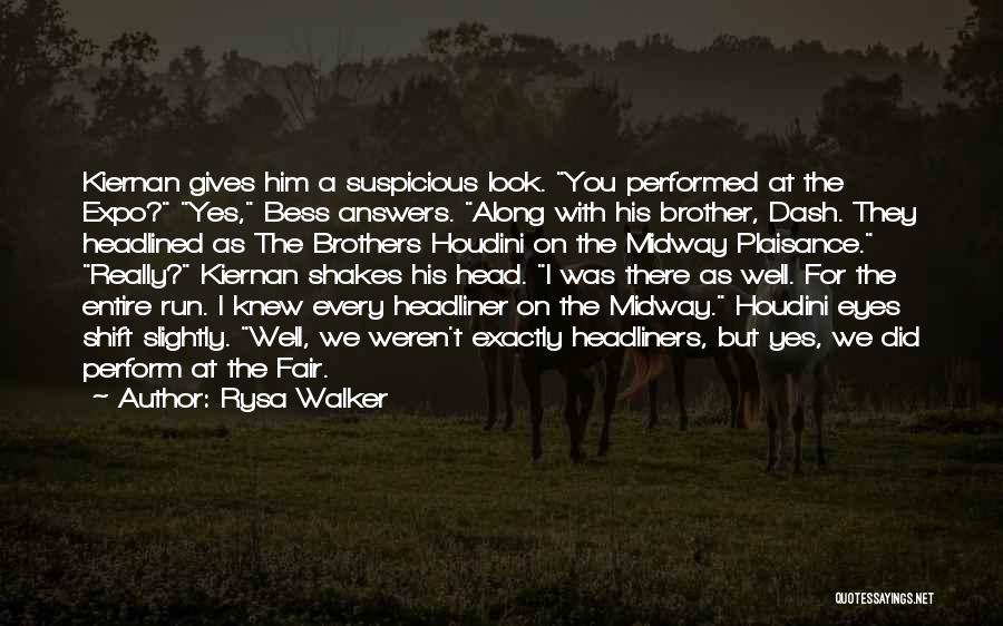 Rysa Walker Quotes: Kiernan Gives Him A Suspicious Look. You Performed At The Expo? Yes, Bess Answers. Along With His Brother, Dash. They