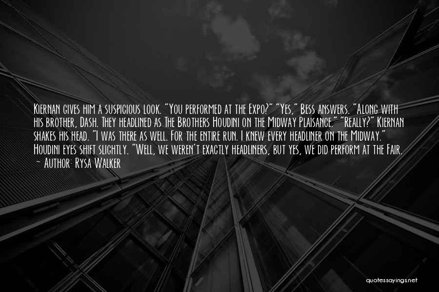 Rysa Walker Quotes: Kiernan Gives Him A Suspicious Look. You Performed At The Expo? Yes, Bess Answers. Along With His Brother, Dash. They