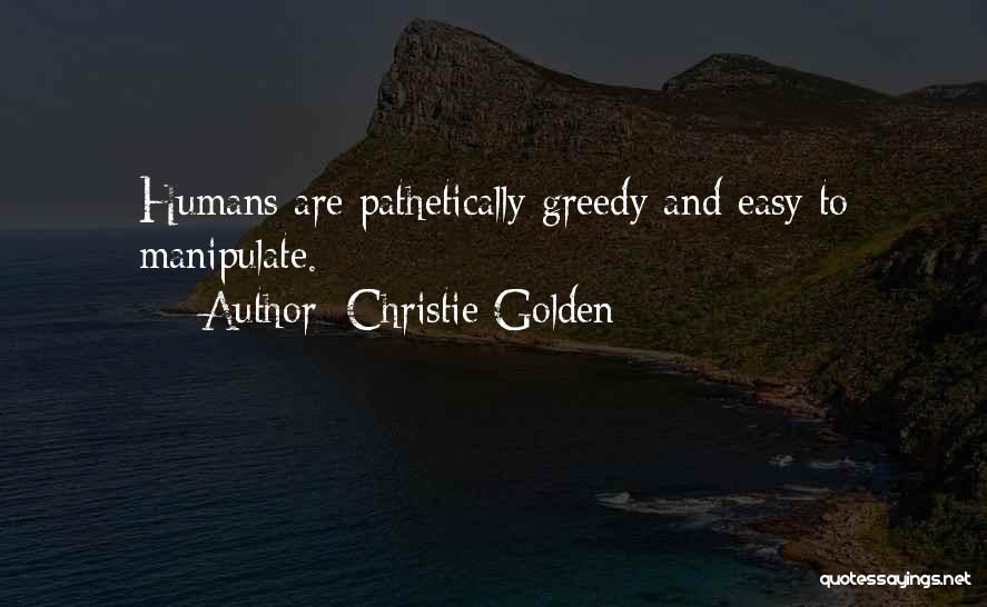 Christie Golden Quotes: Humans Are Pathetically Greedy And Easy To Manipulate.