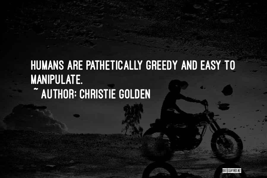 Christie Golden Quotes: Humans Are Pathetically Greedy And Easy To Manipulate.