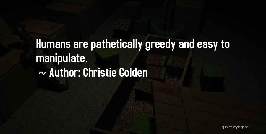 Christie Golden Quotes: Humans Are Pathetically Greedy And Easy To Manipulate.