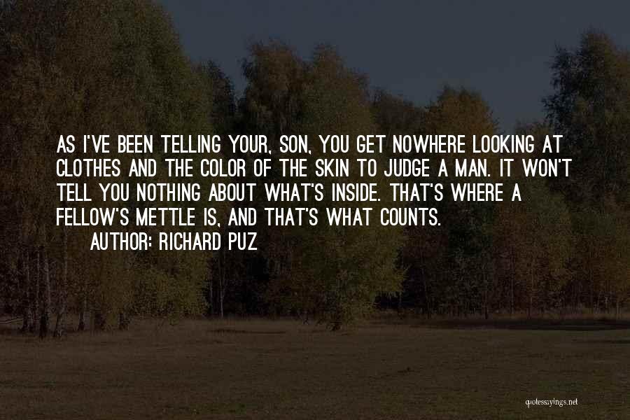 Richard Puz Quotes: As I've Been Telling Your, Son, You Get Nowhere Looking At Clothes And The Color Of The Skin To Judge