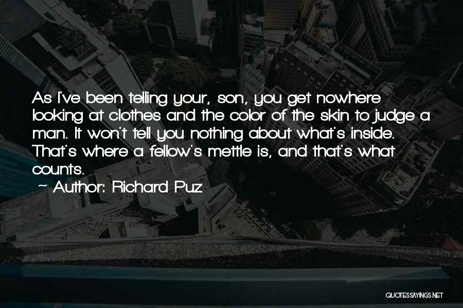 Richard Puz Quotes: As I've Been Telling Your, Son, You Get Nowhere Looking At Clothes And The Color Of The Skin To Judge