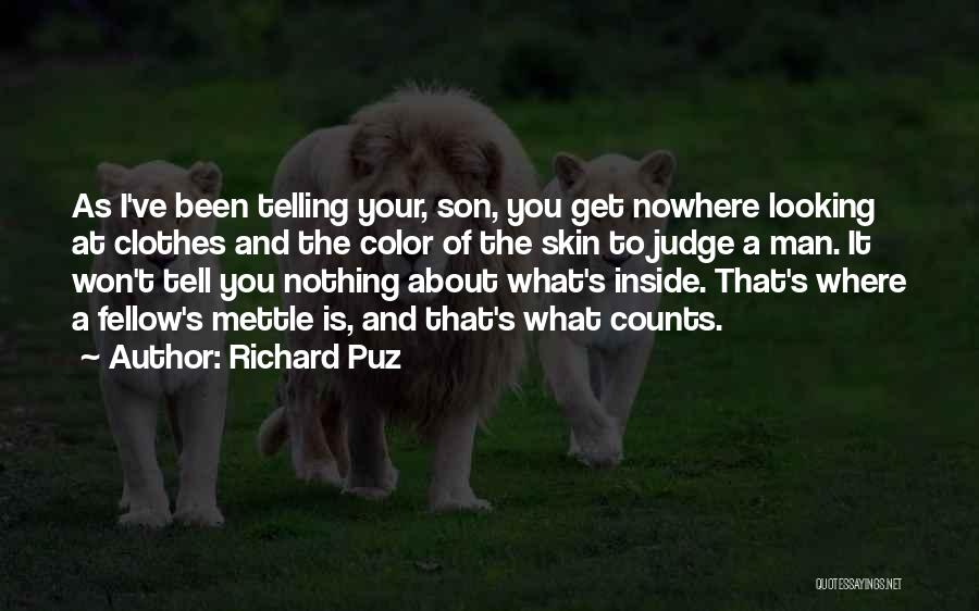 Richard Puz Quotes: As I've Been Telling Your, Son, You Get Nowhere Looking At Clothes And The Color Of The Skin To Judge