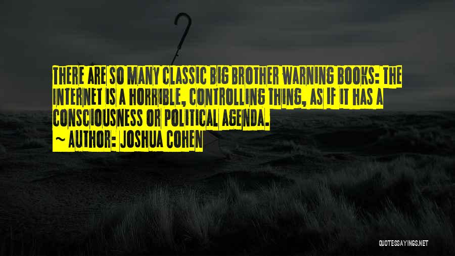 Joshua Cohen Quotes: There Are So Many Classic Big Brother Warning Books: The Internet Is A Horrible, Controlling Thing, As If It Has