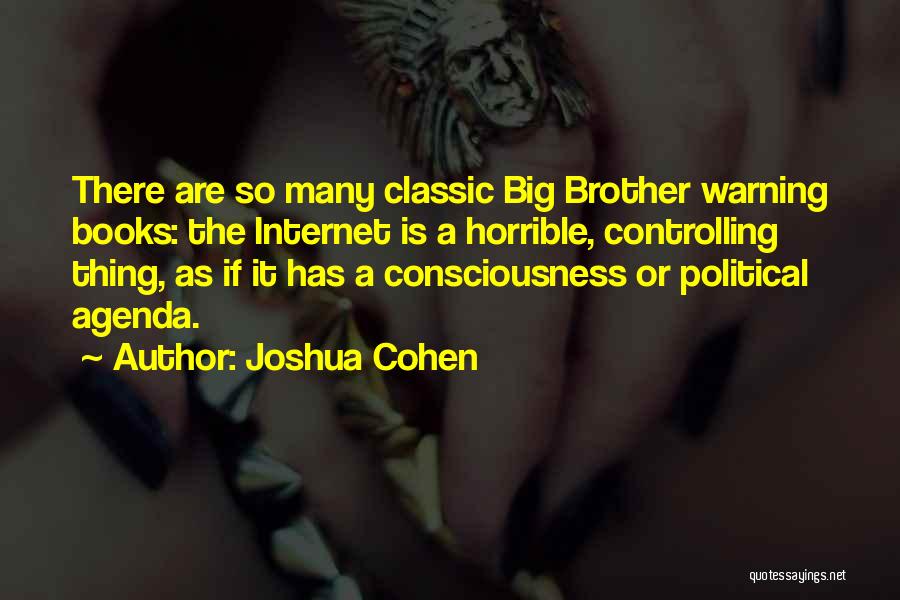 Joshua Cohen Quotes: There Are So Many Classic Big Brother Warning Books: The Internet Is A Horrible, Controlling Thing, As If It Has