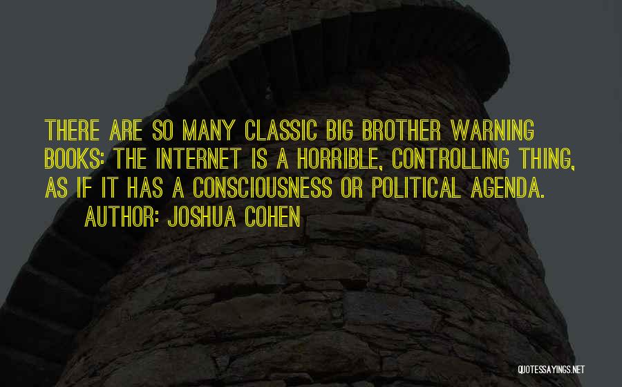 Joshua Cohen Quotes: There Are So Many Classic Big Brother Warning Books: The Internet Is A Horrible, Controlling Thing, As If It Has