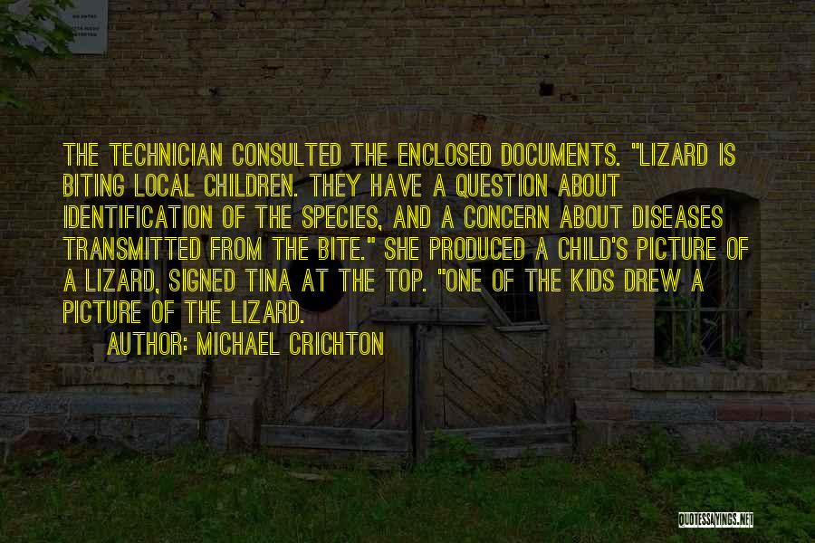 Michael Crichton Quotes: The Technician Consulted The Enclosed Documents. Lizard Is Biting Local Children. They Have A Question About Identification Of The Species,