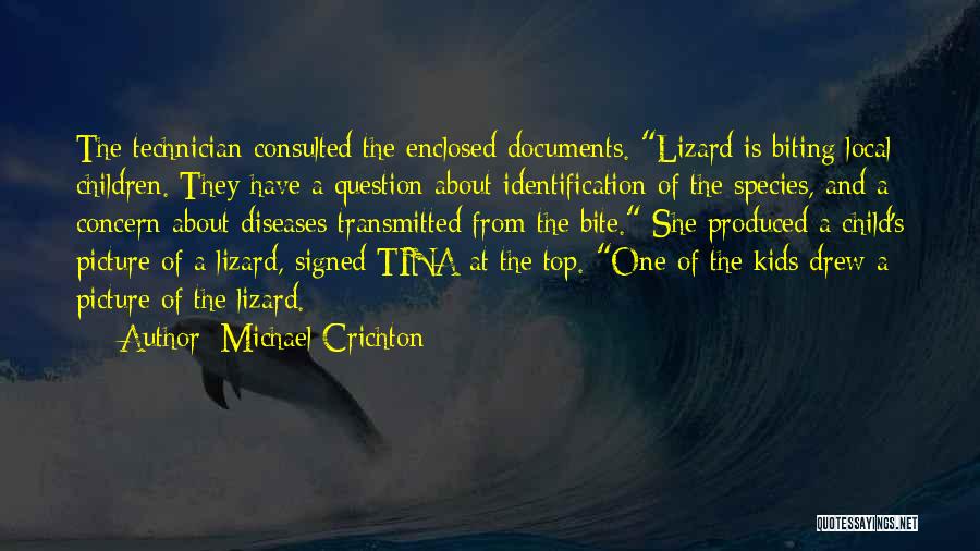 Michael Crichton Quotes: The Technician Consulted The Enclosed Documents. Lizard Is Biting Local Children. They Have A Question About Identification Of The Species,
