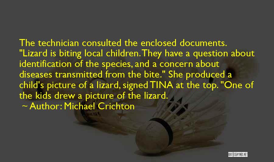 Michael Crichton Quotes: The Technician Consulted The Enclosed Documents. Lizard Is Biting Local Children. They Have A Question About Identification Of The Species,