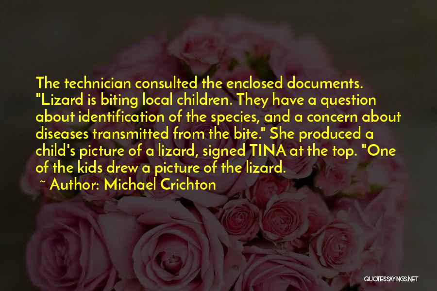 Michael Crichton Quotes: The Technician Consulted The Enclosed Documents. Lizard Is Biting Local Children. They Have A Question About Identification Of The Species,