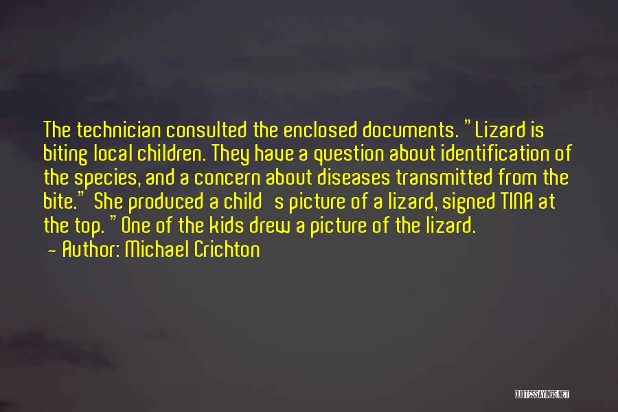 Michael Crichton Quotes: The Technician Consulted The Enclosed Documents. Lizard Is Biting Local Children. They Have A Question About Identification Of The Species,