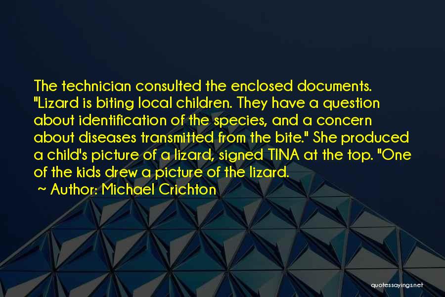 Michael Crichton Quotes: The Technician Consulted The Enclosed Documents. Lizard Is Biting Local Children. They Have A Question About Identification Of The Species,