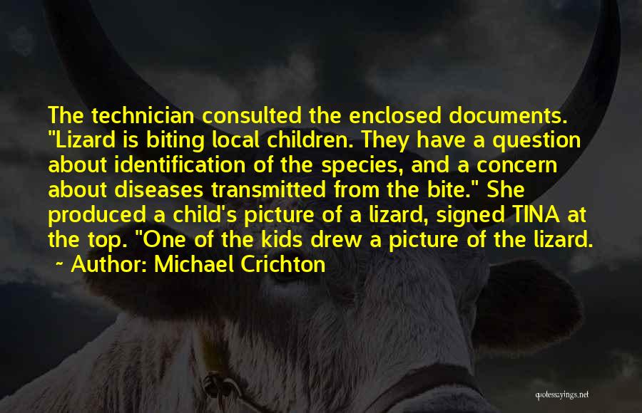 Michael Crichton Quotes: The Technician Consulted The Enclosed Documents. Lizard Is Biting Local Children. They Have A Question About Identification Of The Species,