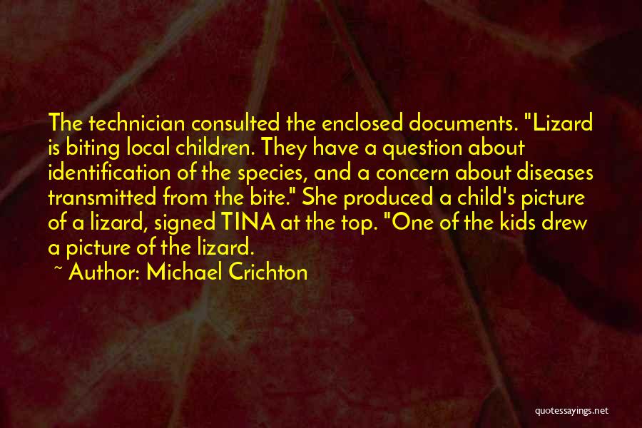 Michael Crichton Quotes: The Technician Consulted The Enclosed Documents. Lizard Is Biting Local Children. They Have A Question About Identification Of The Species,