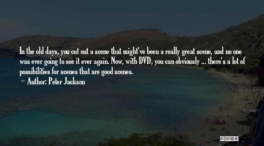 Peter Jackson Quotes: In The Old Days, You Cut Out A Scene That Might've Been A Really Great Scene, And No One Was