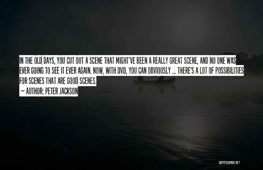 Peter Jackson Quotes: In The Old Days, You Cut Out A Scene That Might've Been A Really Great Scene, And No One Was